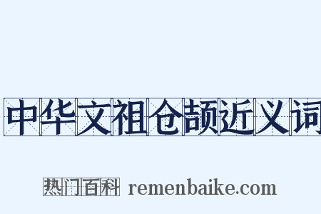 中华文祖仓颉近义词是什么意思的图片